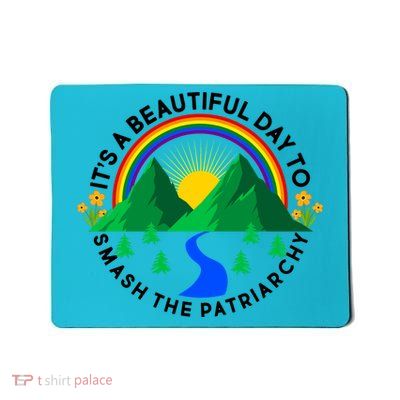 It's A Beautiful Day To Smash The Patriarchy Mousepad