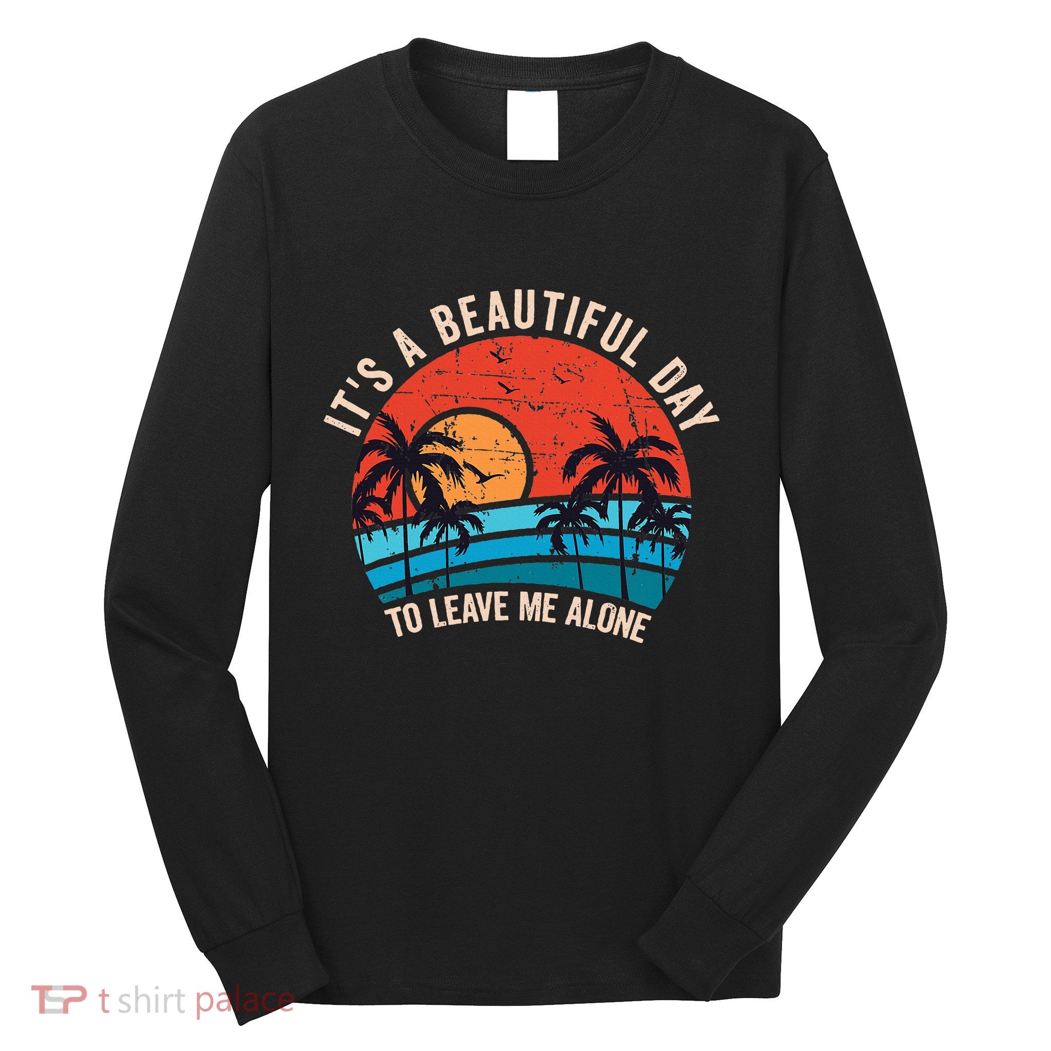 ItS A Beautiful Day To Leave Me Alone Funny Anti Social Long Sleeve Shirt