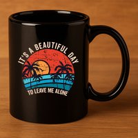 ItS A Beautiful Day To Leave Me Alone Funny Anti Social 11oz C Handle Ceramic Mug
