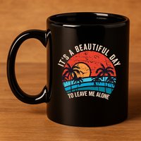 ItS A Beautiful Day To Leave Me Alone Funny Anti Social 11oz C Handle Ceramic Mug