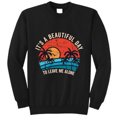 ItS A Beautiful Day To Leave Me Alone Funny Anti Social Tall Sweatshirt