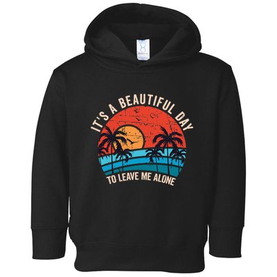 ItS A Beautiful Day To Leave Me Alone Funny Anti Social Toddler Hoodie