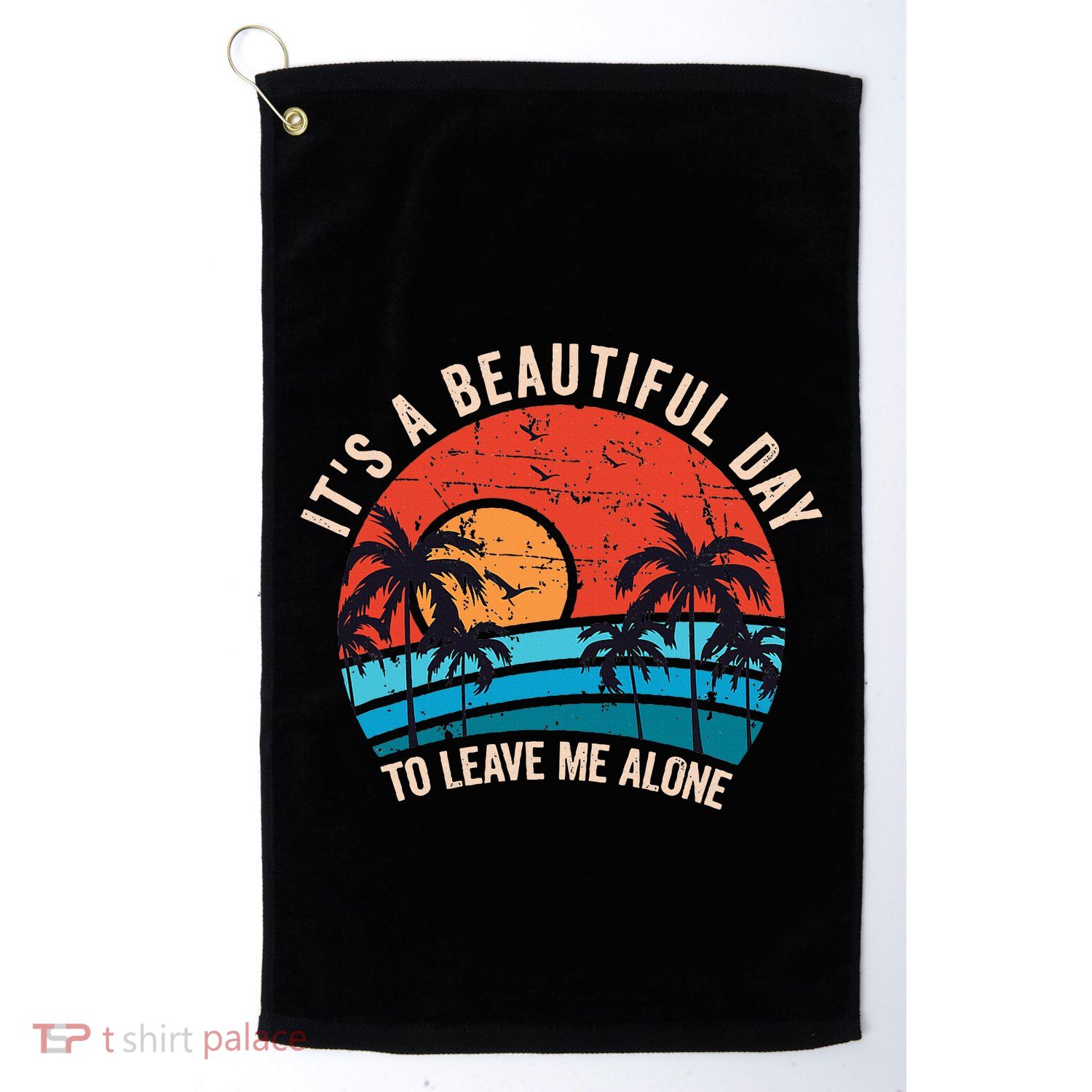 ItS A Beautiful Day To Leave Me Alone Funny Anti Social Golf Towel
