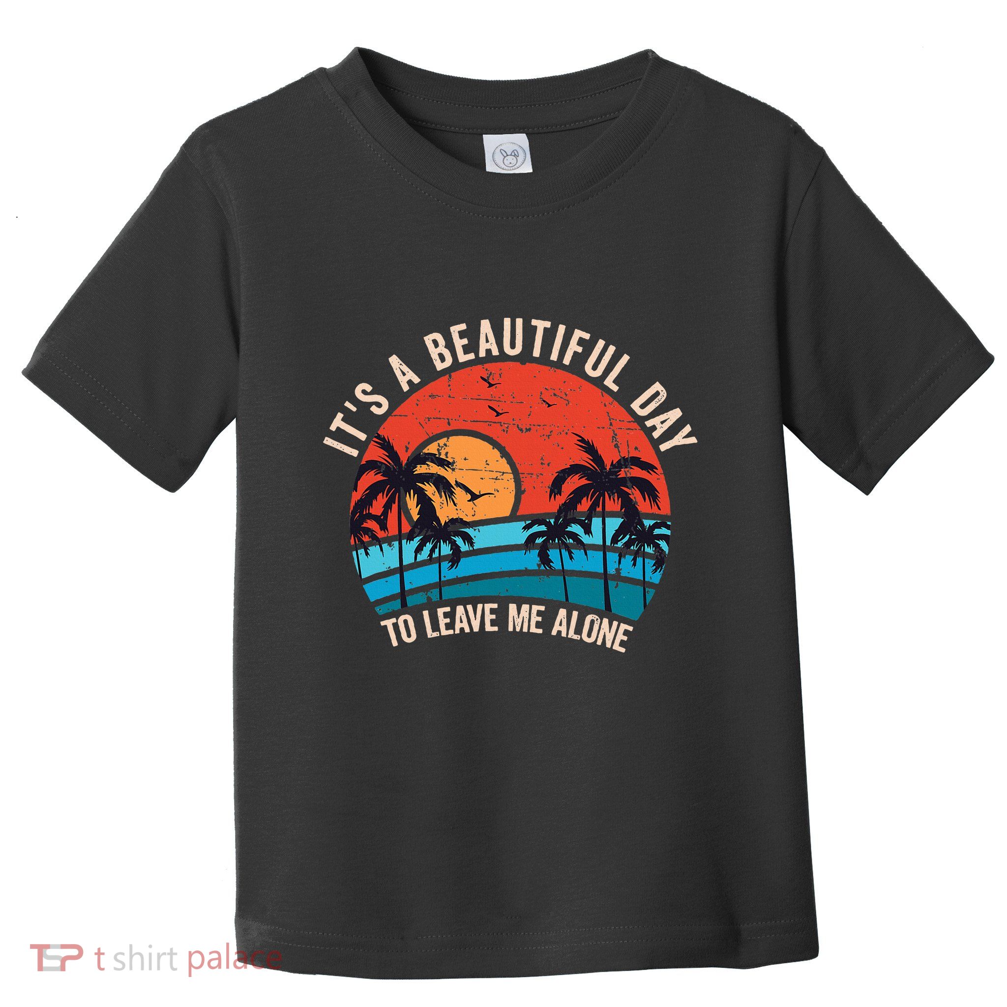 ItS A Beautiful Day To Leave Me Alone Funny Anti Social Toddler T-Shirt
