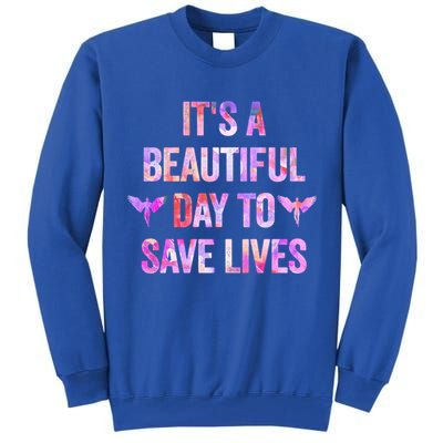 Its A Beautiful Day To Save Lives Nurse And Doctor Cool Gift Tall Sweatshirt