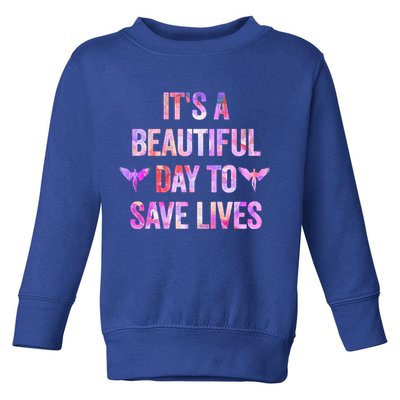 Its A Beautiful Day To Save Lives Nurse And Doctor Cool Gift Toddler Sweatshirt