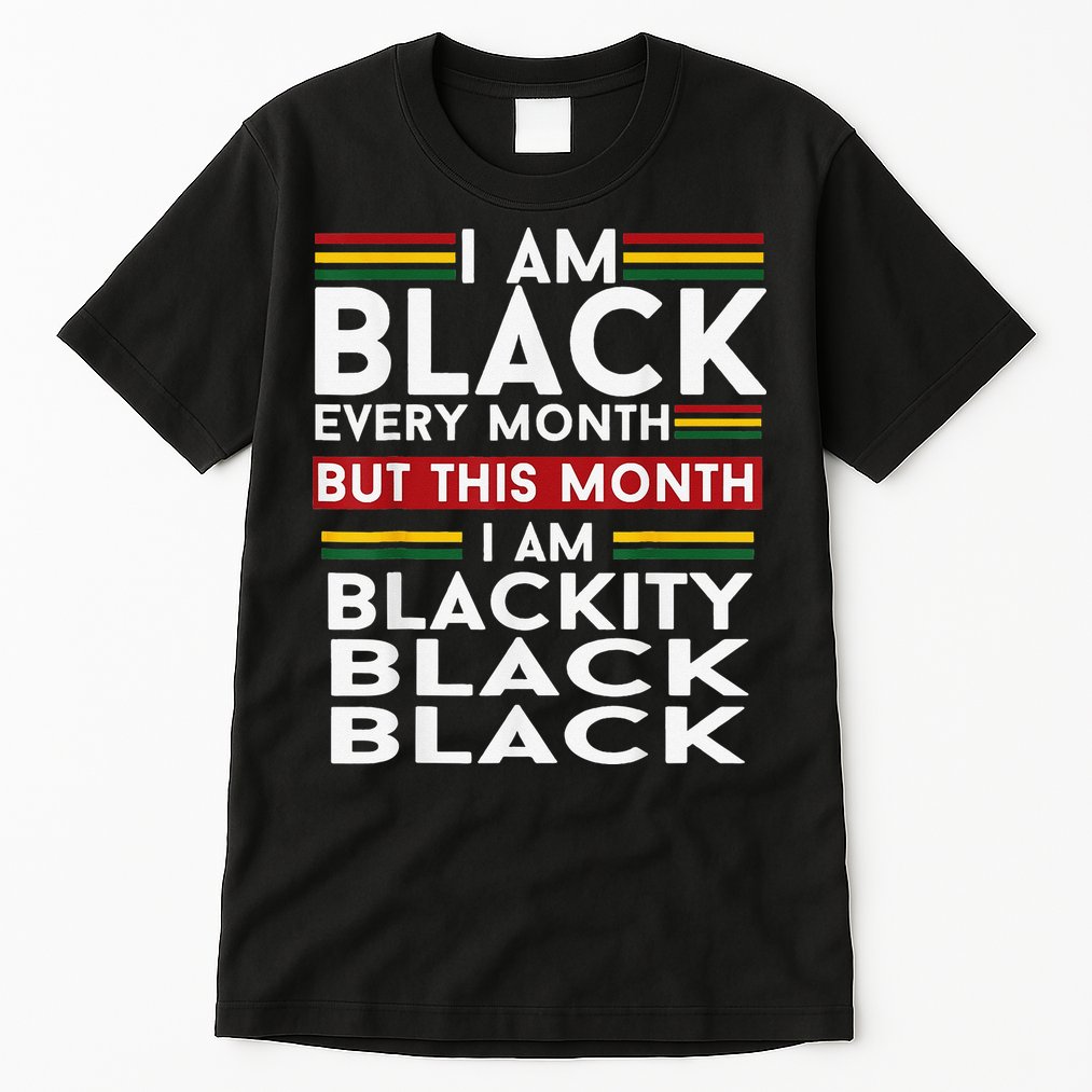 I Am Black Every Month Juneteenth Blackity Tall T-Shirt