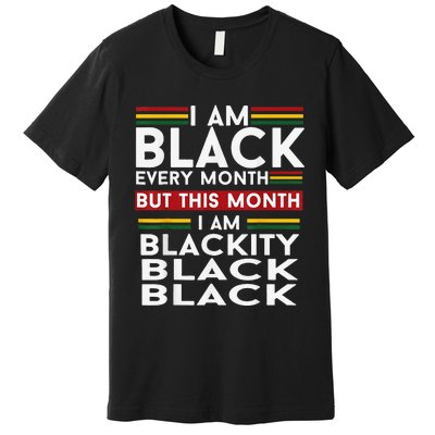 I Am Black Every Month Juneteenth Blackity Premium T-Shirt