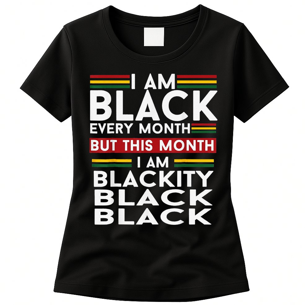 I Am Black Every Month Juneteenth Blackity Womens T-Shirt