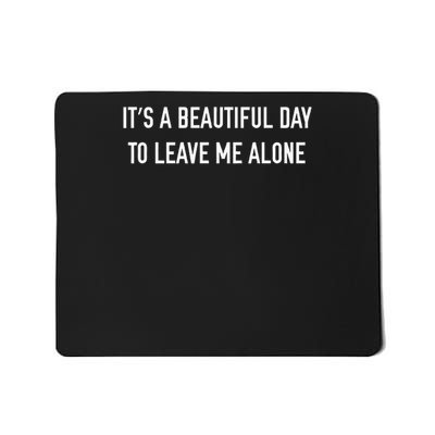 It's A Beautiful Day To Leave Me Alone Mousepad