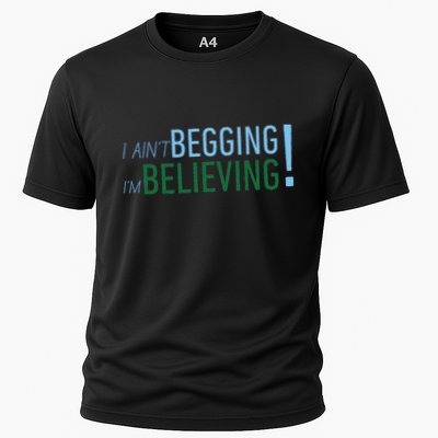 I Ain’T Begging I’M Believing Cooling Performance Crew T-Shirt