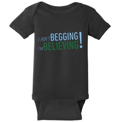 I Ain’T Begging I’M Believing Baby Bodysuit
