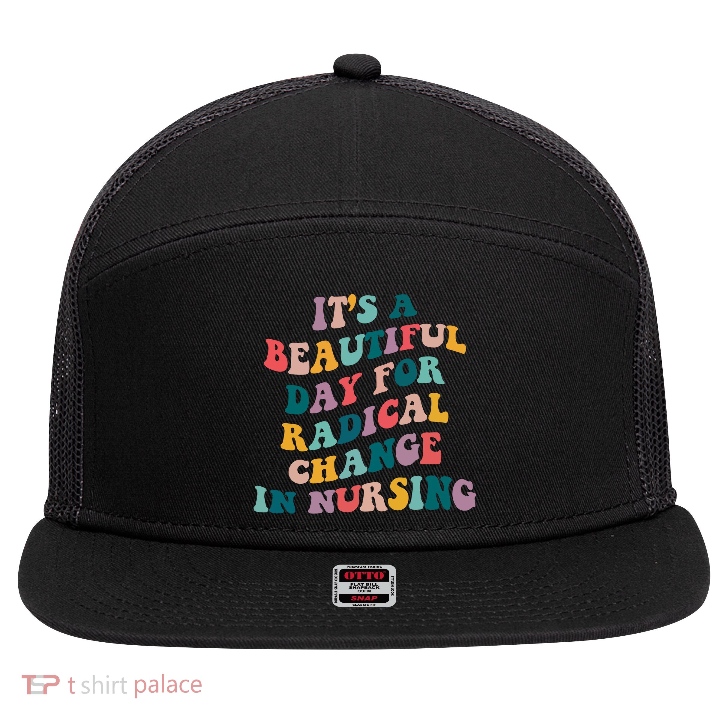 Its A Beautiful Day For Radical Change In Nursing Funny Nurse 7 Panel Mesh Trucker Snapback Hat
