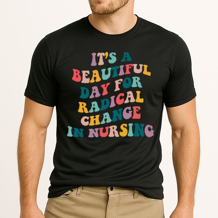 Its A Beautiful Day For Radical Change In Nursing Funny Nurse Cooling Performance Crew T-Shirt