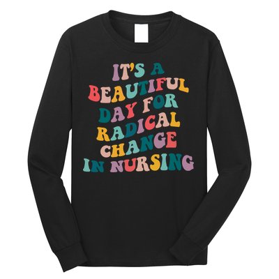 Its A Beautiful Day For Radical Change In Nursing Funny Nurse Long Sleeve Shirt
