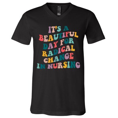 Its A Beautiful Day For Radical Change In Nursing Funny Nurse V-Neck T-Shirt