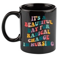 Its A Beautiful Day For Radical Change In Nursing Funny Nurse 11oz C Handle Ceramic Mug