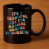 Its A Beautiful Day For Radical Change In Nursing Funny Nurse 11oz C Handle Ceramic Mug