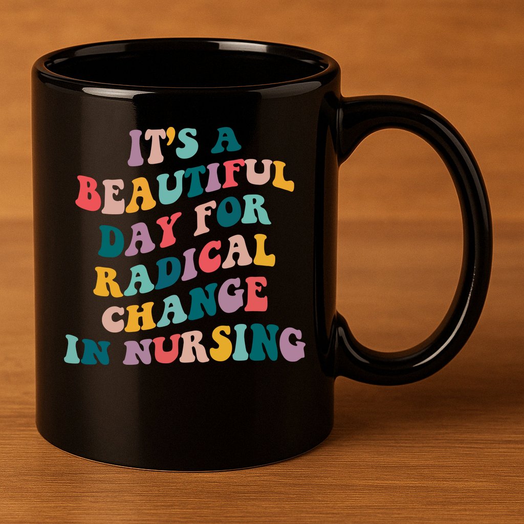 Its A Beautiful Day For Radical Change In Nursing Funny Nurse 11oz C Handle Ceramic Mug