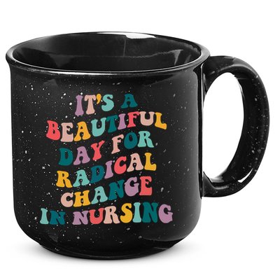 Its A Beautiful Day For Radical Change In Nursing Funny Nurse 15oz Campfire Ceramic Mug