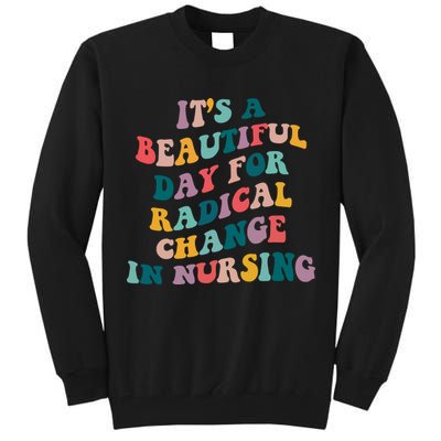 Its A Beautiful Day For Radical Change In Nursing Funny Nurse Tall Sweatshirt