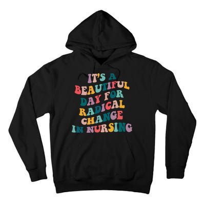 Its A Beautiful Day For Radical Change In Nursing Funny Nurse Tall Hoodie