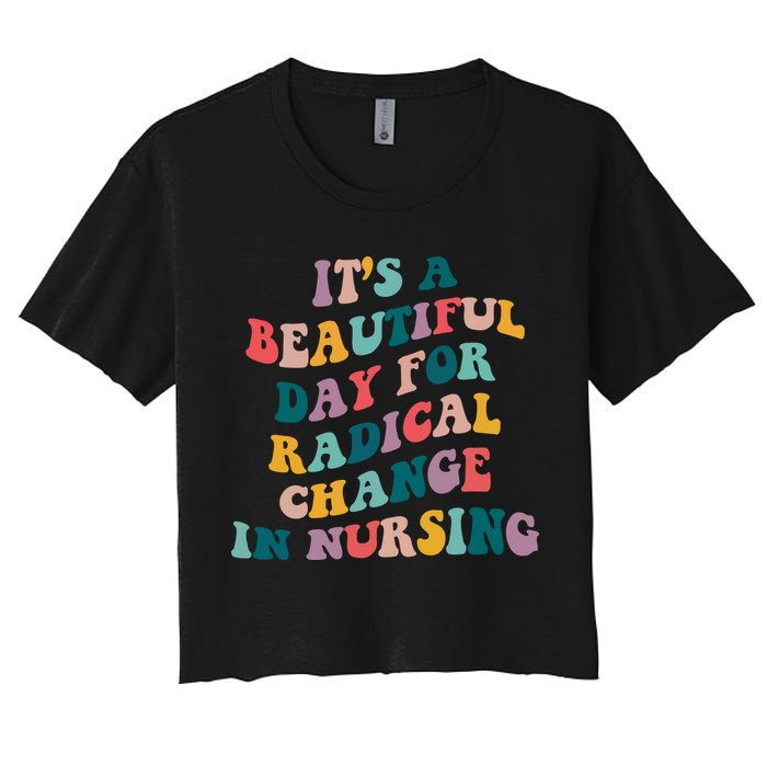 Its A Beautiful Day For Radical Change In Nursing Funny Nurse Women's Crop Top Tee