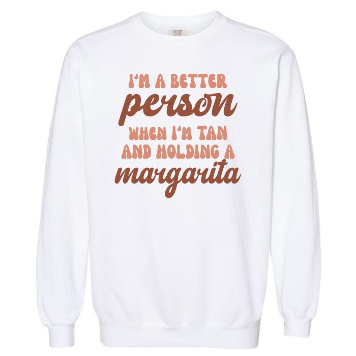 Im A Better Person When Im Tan And Holding A Margarita Summer Garment-Dyed Sweatshirt