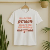 Im A Better Person When Im Tan And Holding A Margarita Summer T-Shirt