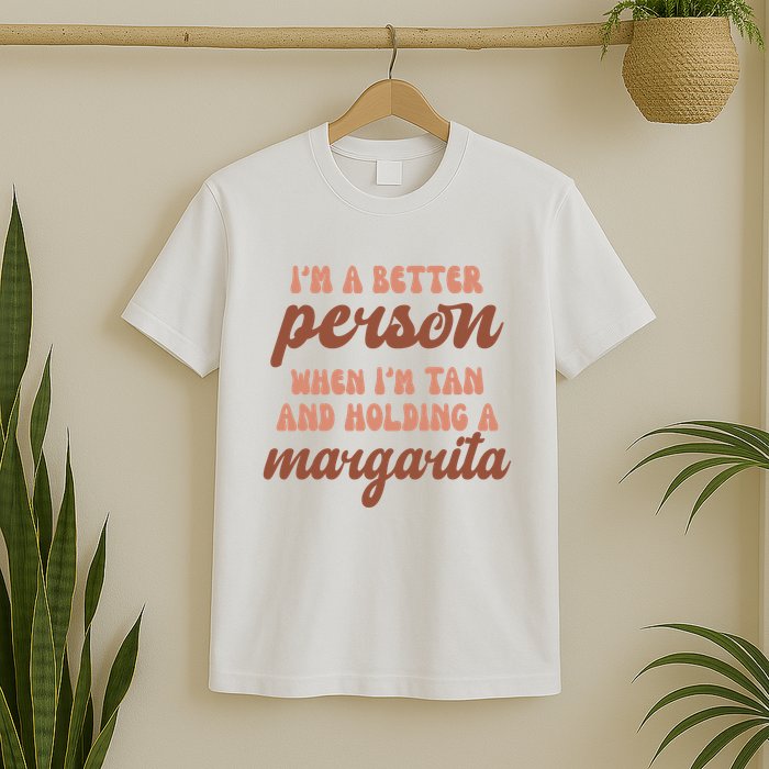 Im A Better Person When Im Tan And Holding A Margarita Summer T-Shirt