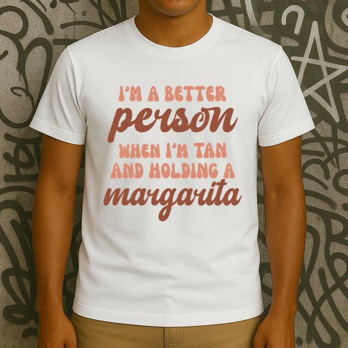 Im A Better Person When Im Tan And Holding A Margarita Summer T-Shirt