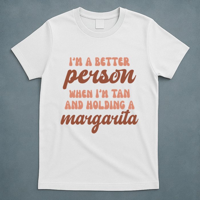 Im A Better Person When Im Tan And Holding A Margarita Summer T-Shirt