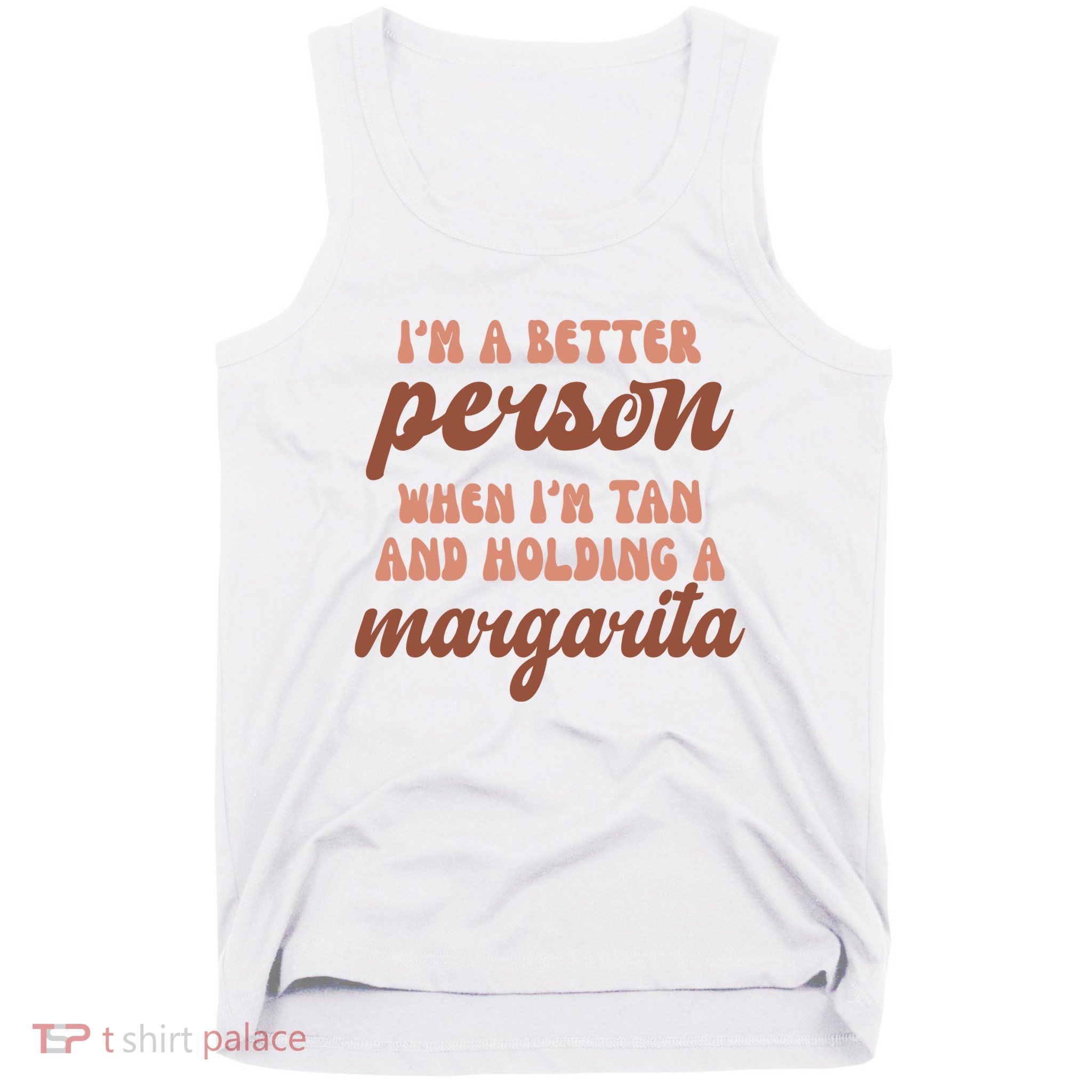Im A Better Person When Im Tan And Holding A Margarita Summer Tank Top