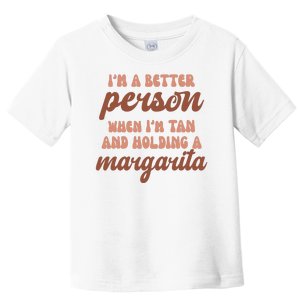 Im A Better Person When Im Tan And Holding A Margarita Summer Toddler T-Shirt