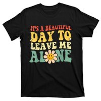 Its A Beautiful Day To Leave Me Alone T-Shirt