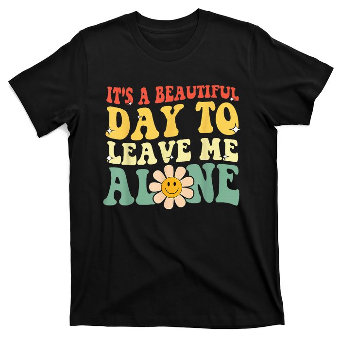 Its A Beautiful Day To Leave Me Alone T-Shirt