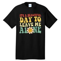 Its A Beautiful Day To Leave Me Alone Tall T-Shirt