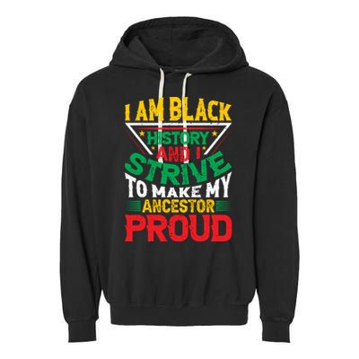I Am Black History And I Strive To Make My Ancestor Proud Gift Garment-Dyed Fleece Hoodie