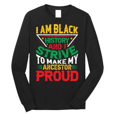 I Am Black History And I Strive To Make My Ancestor Proud Gift Long Sleeve Shirt