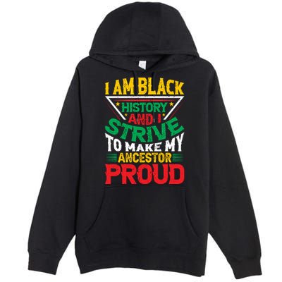 I Am Black History And I Strive To Make My Ancestor Proud Gift Premium Pullover Hoodie