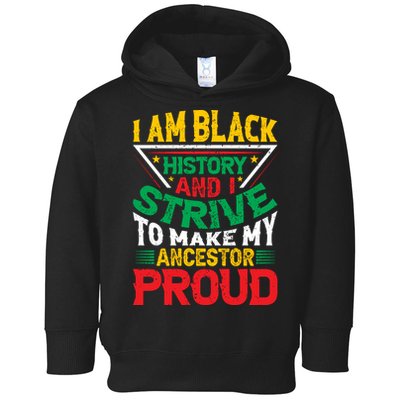 I Am Black History And I Strive To Make My Ancestor Proud Gift Toddler Hoodie