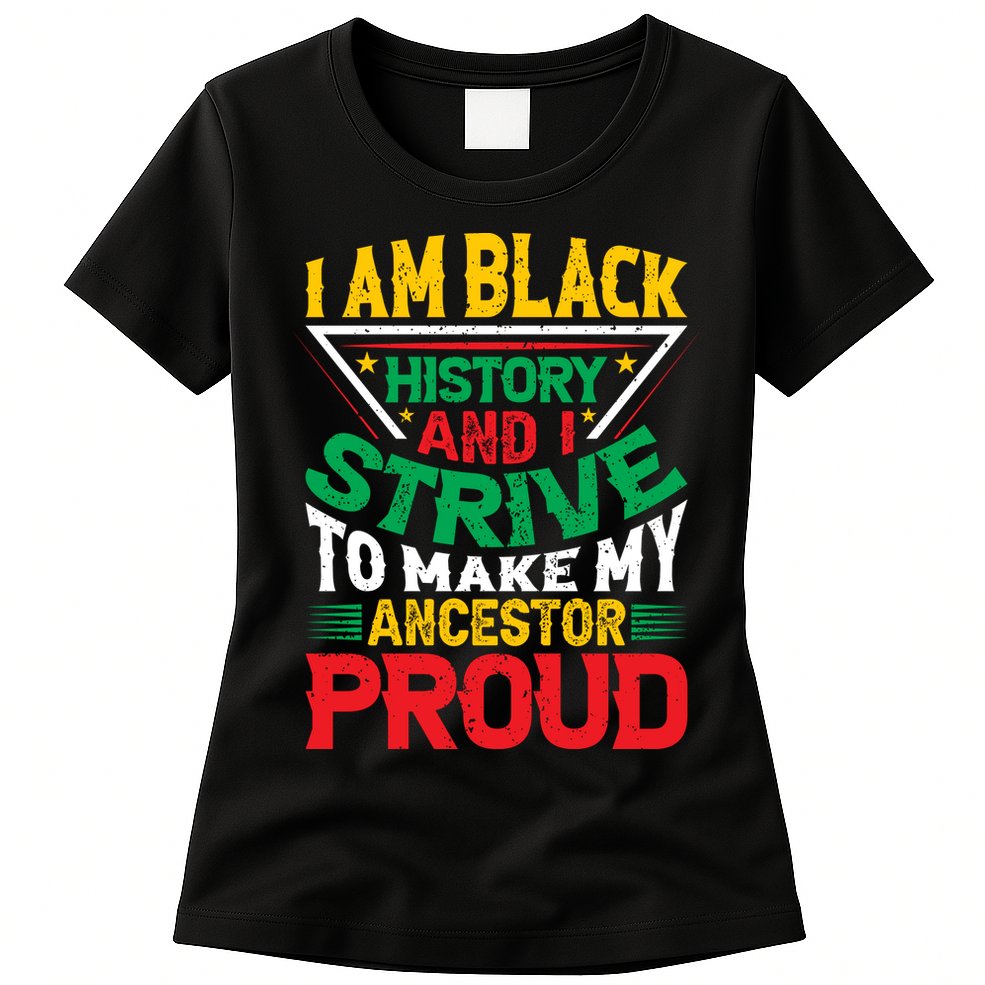 I Am Black History And I Strive To Make My Ancestor Proud Gift Womens T-Shirt