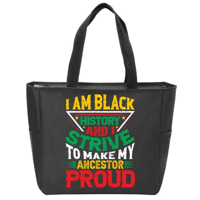 I Am Black History And I Strive To Make My Ancestor Proud Gift Zip Tote Bag