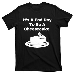 It’s A Bad Day To Be A Cheesecake T-Shirt