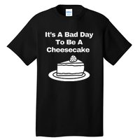 It’s A Bad Day To Be A Cheesecake Tall T-Shirt