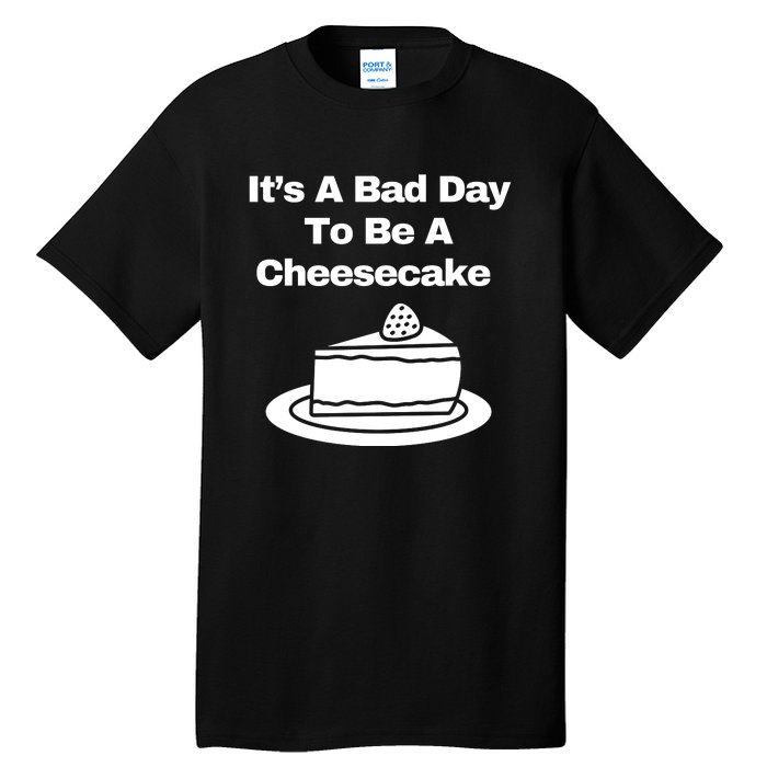 It’s A Bad Day To Be A Cheesecake Tall T-Shirt