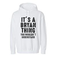 ItS A Bryan Thing You WouldnT Understand Bryan Name Garment-Dyed Fleece Hoodie