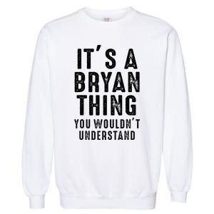 ItS A Bryan Thing You WouldnT Understand Bryan Name Garment-Dyed Sweatshirt