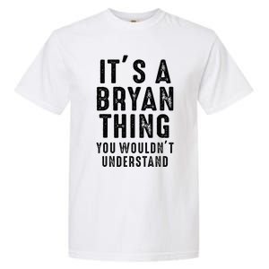 ItS A Bryan Thing You WouldnT Understand Bryan Name Garment-Dyed Heavyweight T-Shirt