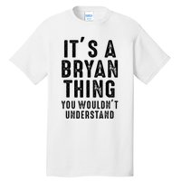 ItS A Bryan Thing You WouldnT Understand Bryan Name Tall T-Shirt